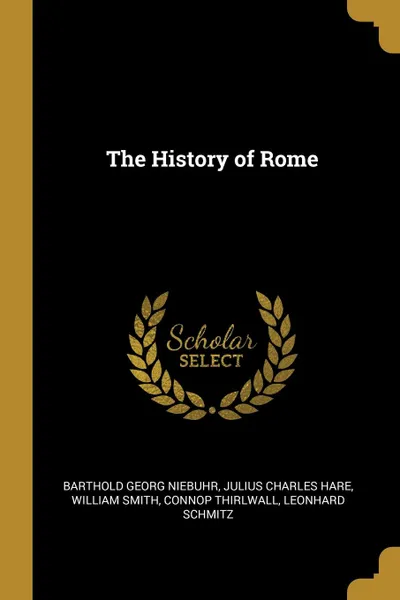 Обложка книги The History of Rome, Barthold Georg Niebuhr, Julius Charles Hare, William Smith