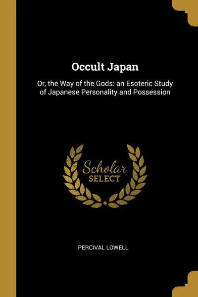 Обложка книги Occult Japan. Or, the Way of the Gods: an Esoteric Study of Japanese Personality and Possession, Percival Lowell