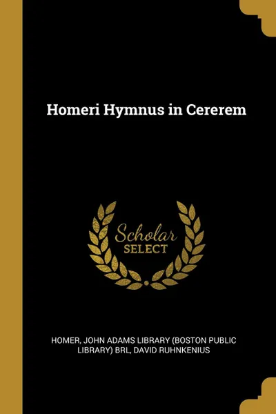 Обложка книги Homeri Hymnus in Cererem, Homer, David Ruhnkenius