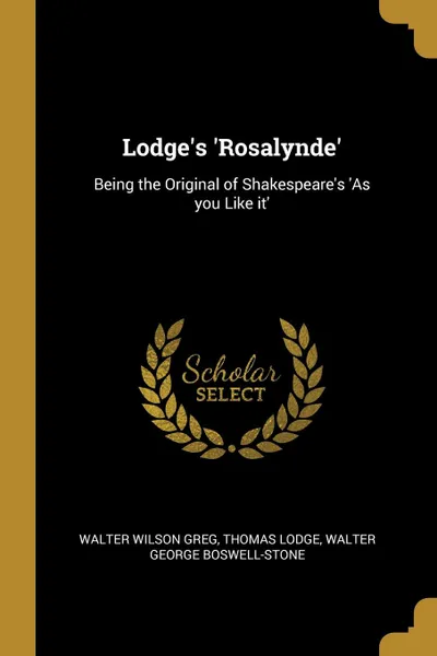 Обложка книги Lodge.s .Rosalynde.. Being the Original of Shakespeare.s .As you Like it., Walter Wilson Greg, Thomas Lodge, Walter George Boswell-Stone