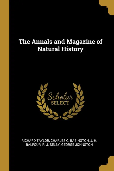 Обложка книги The Annals and Magazine of Natural History, RICHARD TAYLOR, Charles C. Babington, J. H. Balfour