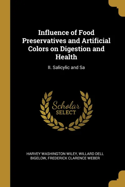 Обложка книги Influence of Food Preservatives and Artificial Colors on Digestion and Health. II. Salicylic and Sa, Harvey Washington Wiley, Willard Dell Bigelow, Frederick Clarence Weber