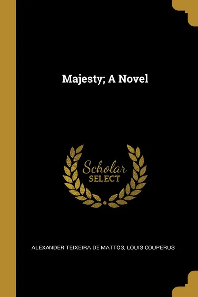 Обложка книги Majesty; A Novel, Alexander Teixeira de Mattos, Louis Couperus