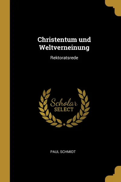 Обложка книги Christentum und Weltverneinung. Rektoratsrede, Paul Schmidt