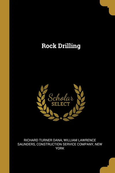 Обложка книги Rock Drilling, Richard Turner Dana, William Lawrence Saunders