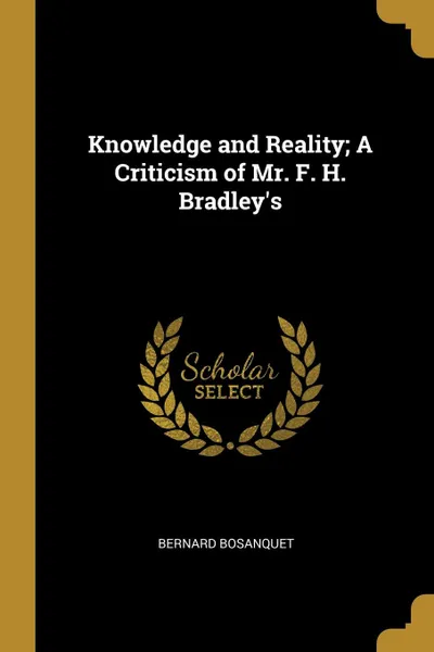 Обложка книги Knowledge and Reality; A Criticism of Mr. F. H. Bradley.s, Bernard Bosanquet