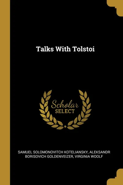 Обложка книги Talks With Tolstoi, Samuel Solomonovitch Koteliansky, Aleksandr Borisovich Goldenveizer, Virginia Woolf