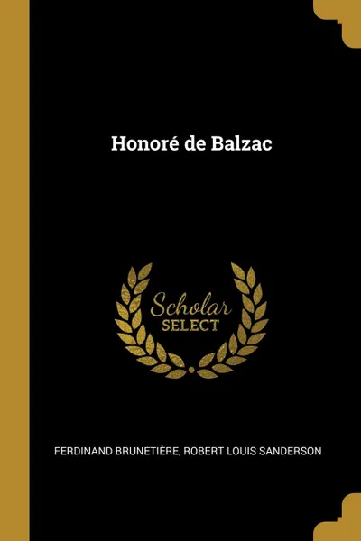 Обложка книги Honore de Balzac, Ferdinand Brunetière, Robert Louis Sanderson