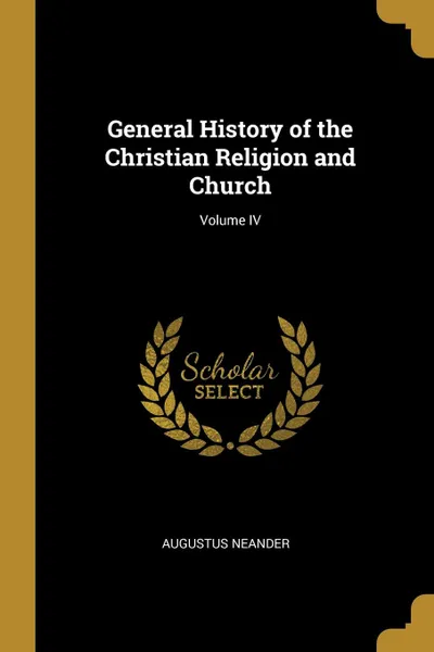 Обложка книги General History of the Christian Religion and Church; Volume IV, Augustus Neander