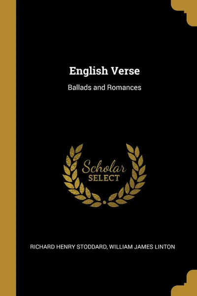 Обложка книги English Verse. Ballads and Romances, Richard Henry Stoddard, William James Linton