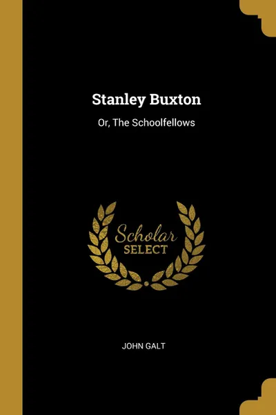 Обложка книги Stanley Buxton. Or, The Schoolfellows, John Galt