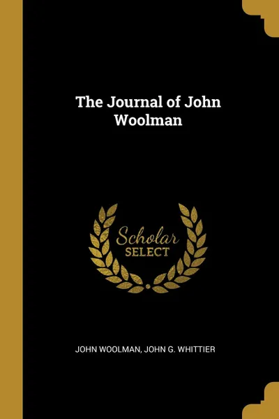 Обложка книги The Journal of John Woolman, John Woolman, John G. Whittier