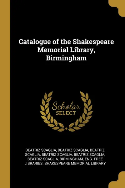 Обложка книги Catalogue of the Shakespeare Memorial Library, Birmingham, Beatriz Scaglia