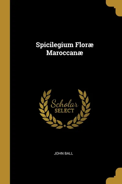 Обложка книги Spicilegium Florae Maroccanae, John Ball