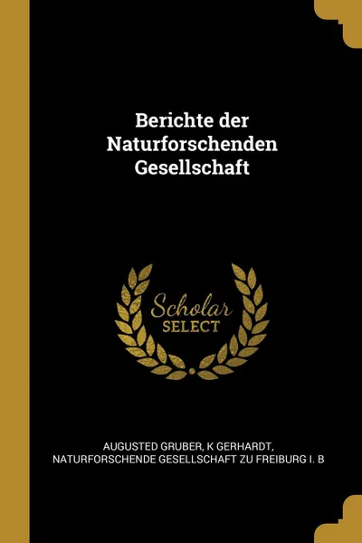 Обложка книги Berichte der Naturforschenden Gesellschaft, Augusted Gruber, K Gerhardt