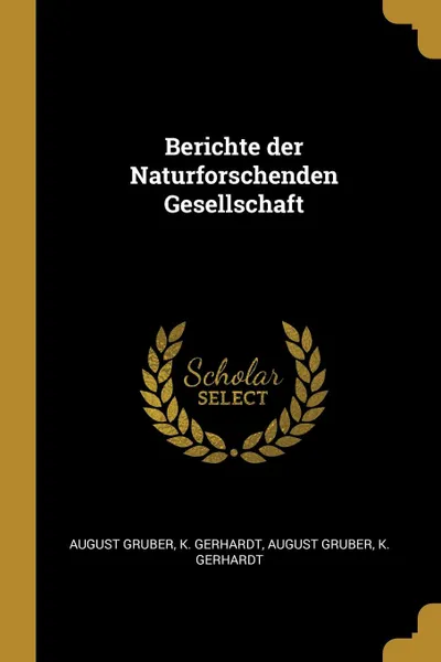 Обложка книги Berichte der Naturforschenden Gesellschaft, August Gruber, K. Gerhardt