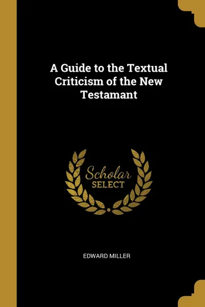 Обложка книги A Guide to the Textual Criticism of the New Testamant, Edward Miller