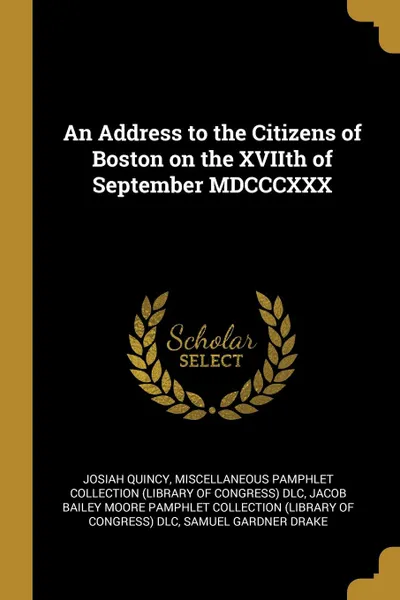 Обложка книги An Address to the Citizens of Boston on the XVIIth of September MDCCCXXX, Josiah Quincy