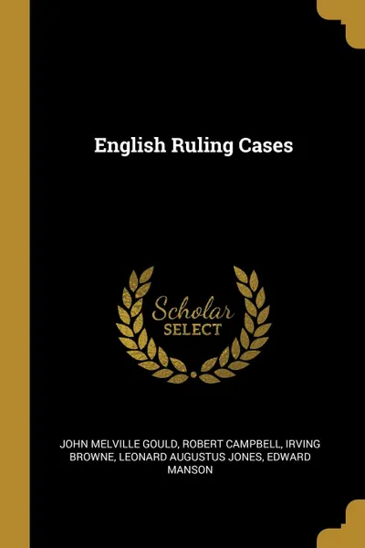 Обложка книги English Ruling Cases, John Melville Gould, Robert Campbell, Irving Browne