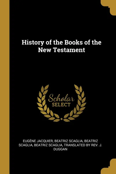 Обложка книги History of the Books of the New Testament, Eugène Jacquier, Beatriz Scaglia