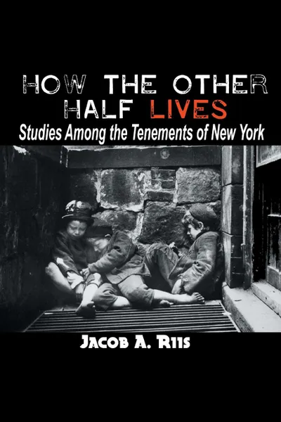 Обложка книги How the Other Half Lives. Studies Among the Tenements of New York, Jacob A. Riis