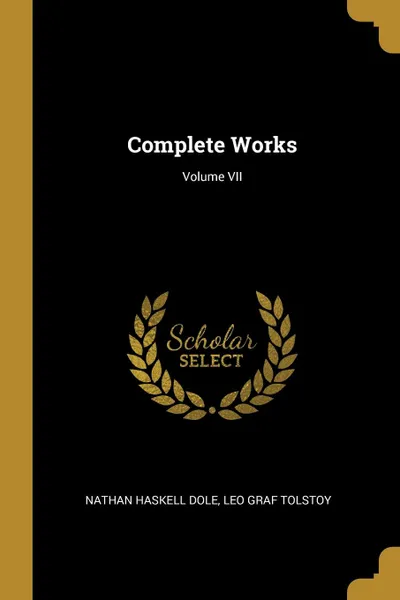 Обложка книги Complete Works; Volume VII, Nathan Haskell Dole, Leo Graf Tolstoy