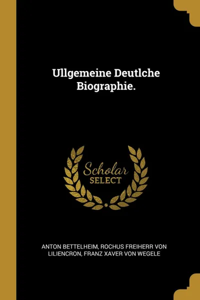 Обложка книги Ullgemeine Deutlche Biographie., Anton Bettelheim, Rochus Freiherr von Liliencron, Franz Xaver von Wegele