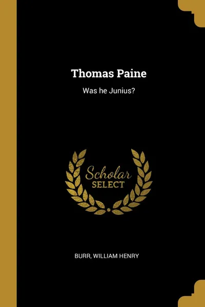 Обложка книги Thomas Paine. Was he Junius., Burr William Henry