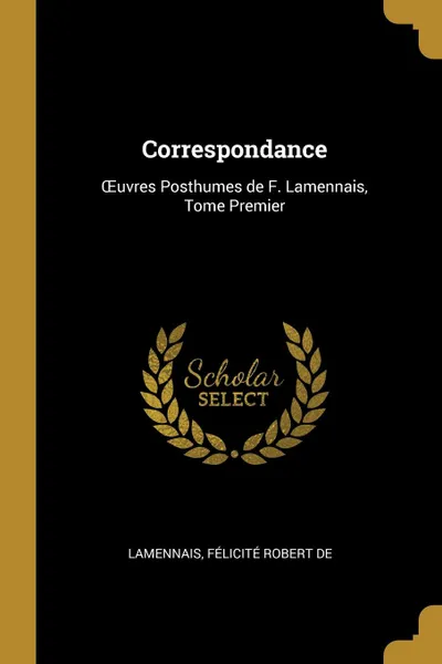Обложка книги Correspondance. OEuvres Posthumes de F. Lamennais, Tome Premier, Lamennais Félicité Robert de