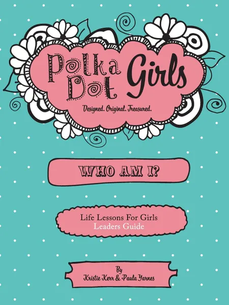 Обложка книги Polka Dot Girls  Who Am I. Leaders Guide, Paula Yarnes, Kristie Kerr