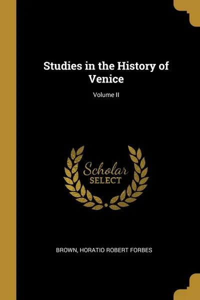 Обложка книги Studies in the History of Venice; Volume II, Brown Horatio Robert Forbes