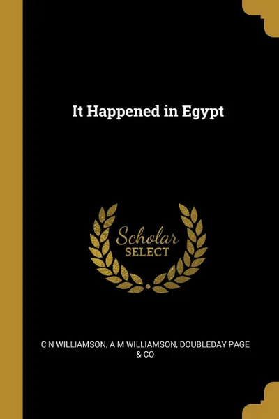 Обложка книги It Happened in Egypt, C N Williamson, A M Williamson
