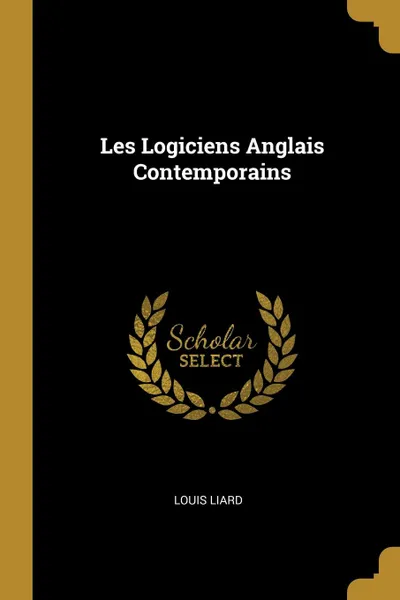 Обложка книги Les Logiciens Anglais Contemporains, Louis Liard