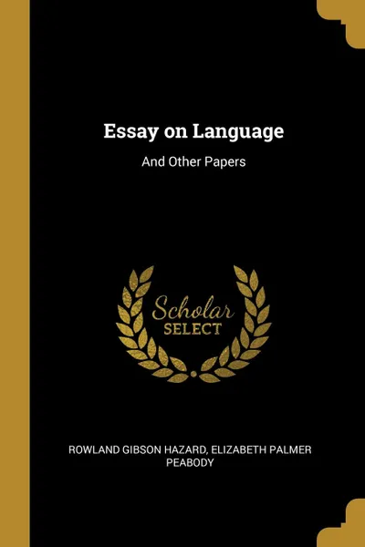 Обложка книги Essay on Language. And Other Papers, Elizabeth Palmer Peabody Gibson Hazard