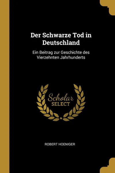 Обложка книги Der Schwarze Tod in Deutschland. Ein Beitrag zur Geschichte des Vierzehnten Jahrhunderts, Robert Hoeniger