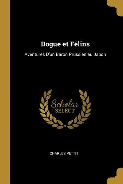 Обложка книги Dogue et Felins. Aventures D.un Baron Prussien au Japon, Charles Pettit