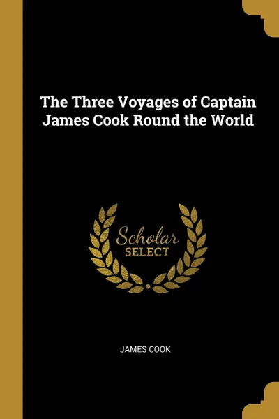 Обложка книги The Three Voyages of Captain James Cook Round the World, James Cook