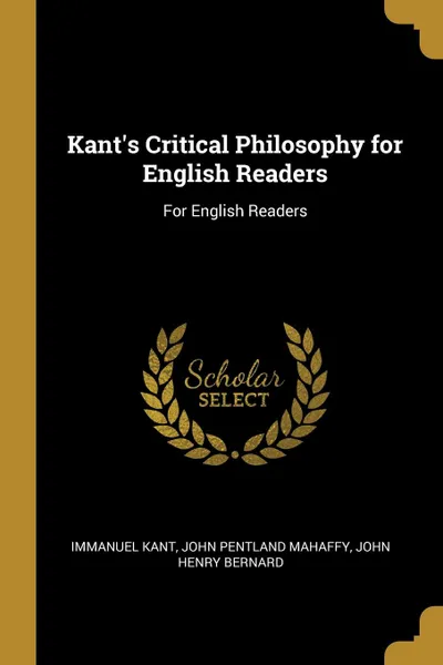 Обложка книги Kant.s Critical Philosophy for English Readers. For English Readers, John Pentland Mahaffy John Henry Kant