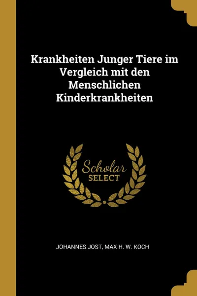 Обложка книги Krankheiten Junger Tiere im Vergleich mit den Menschlichen Kinderkrankheiten, Max H. W. Koch Johannes Jost