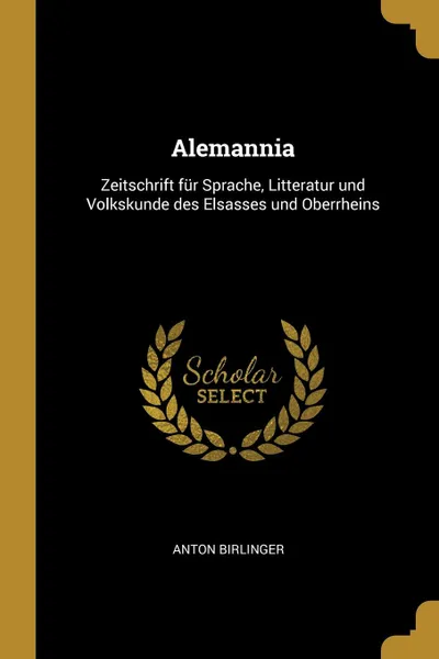 Обложка книги Alemannia. Zeitschrift fur Sprache, Litteratur und Volkskunde des Elsasses und Oberrheins, Anton Birlinger