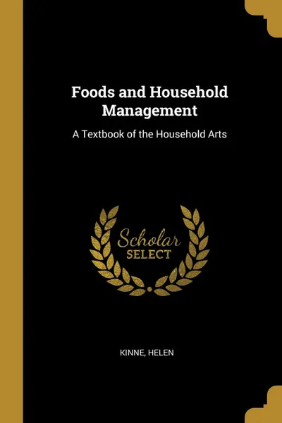 Обложка книги Foods and Household Management. A Textbook of the Household Arts, Kinne Helen