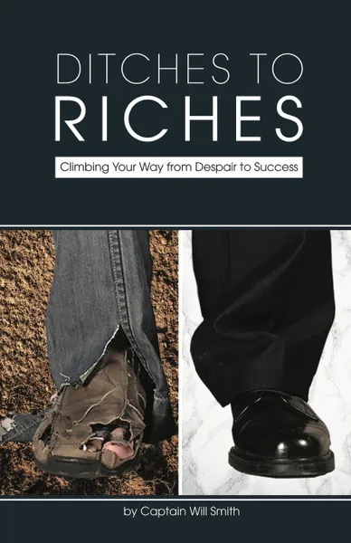 Обложка книги Ditches to Riches. Climbing Your Way from Despair to Success, Captain Will Smith