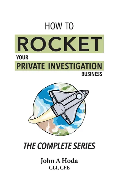 Обложка книги How To Rocket Your Private Investigation Business. The Complete Series, John Andrew Hoda