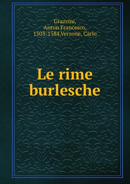Обложка книги Le rime burlesche, Anton Francesco Grazzini