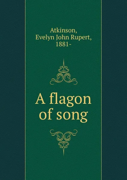 Обложка книги A flagon of song, Evelyn John Rupert Atkinson