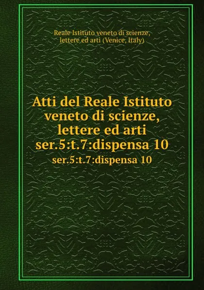 Обложка книги Atti. Tomo 7. Serie 5, Reale Istituto veneto di scienze, lettere ed arti