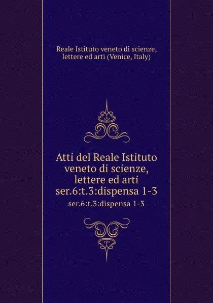 Обложка книги Atti. Dal novembre 1884 all.ottobre 1885, Reale Istituto veneto di scienze, lettere ed arti