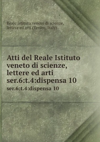 Обложка книги Atti. Tomo 4. Seria 6, Reale Istituto veneto di scienze, lettere ed arti