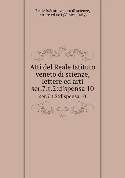 Обложка книги Atti del Reale Istituto veneto di scienze, lettere ed arti. ser.7:t.2:dispensa 10, Reale Istituto veneto di scienze