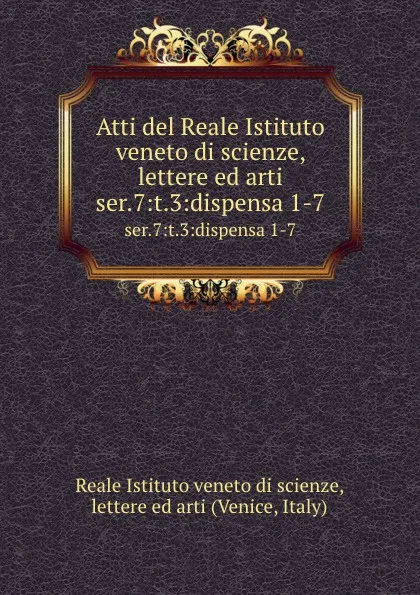 Обложка книги Atti. Serie 7. Tomo 3, Reale Istituto veneto di scienze, lettere ed arti